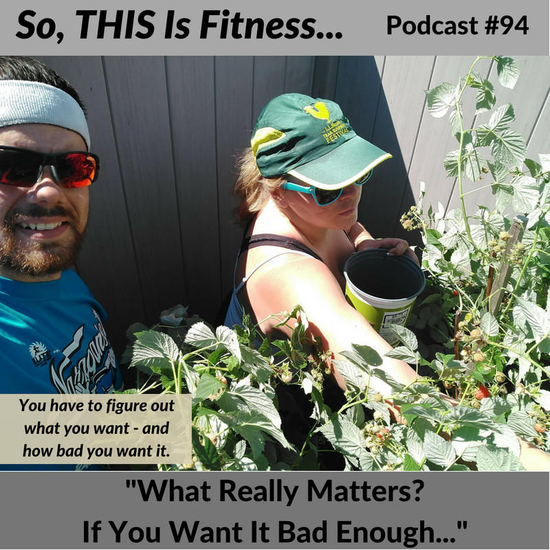What Really Matters? If You Want It Bad Enough… (Ep. 94)