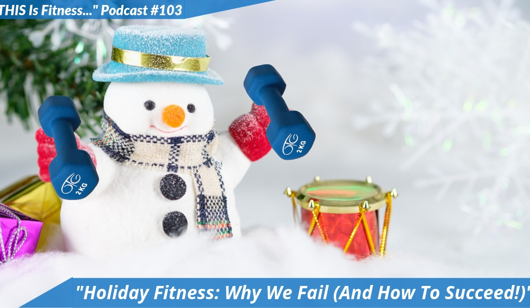 #103 – Holiday Fitness: Why We Fail (And How To Succeed!)